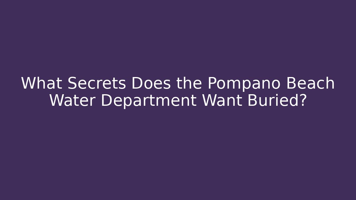 What Secrets Does the Pompano Beach Water Department Want Buried?