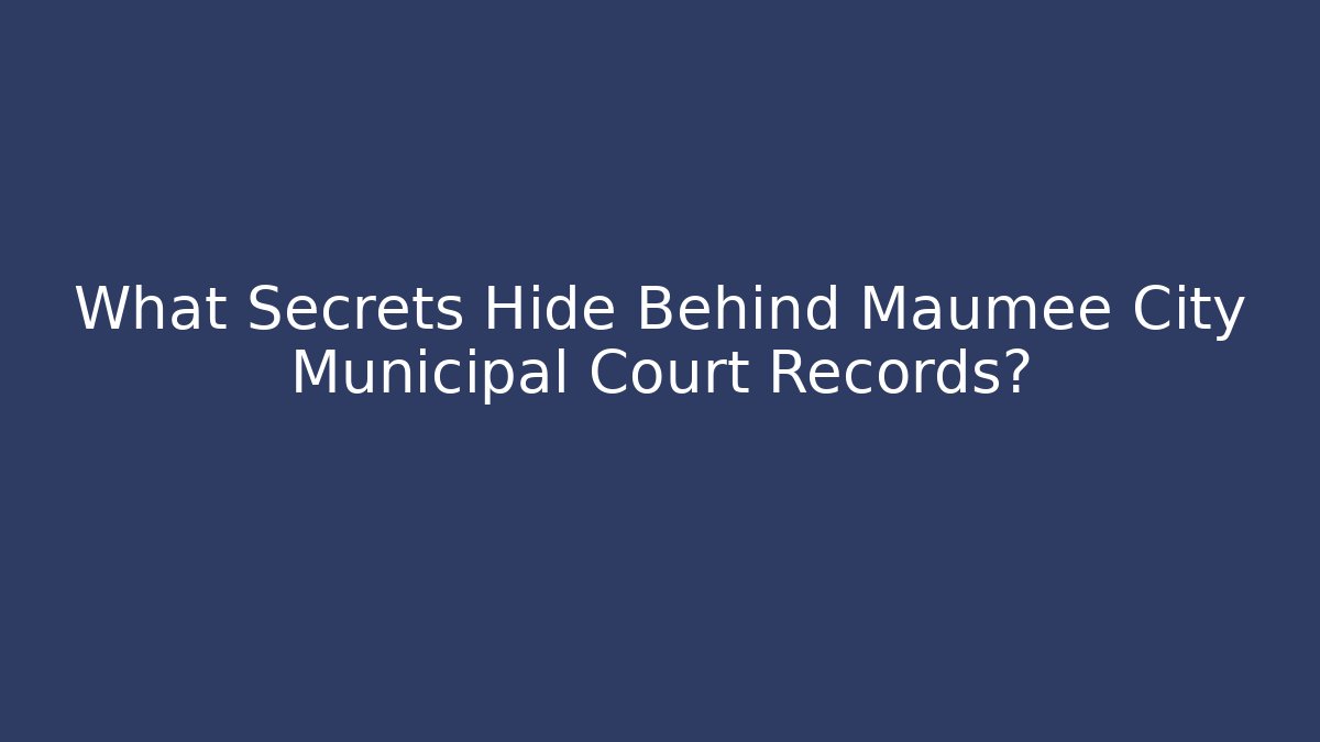 What Secrets Hide Behind Maumee City Municipal Court Records?