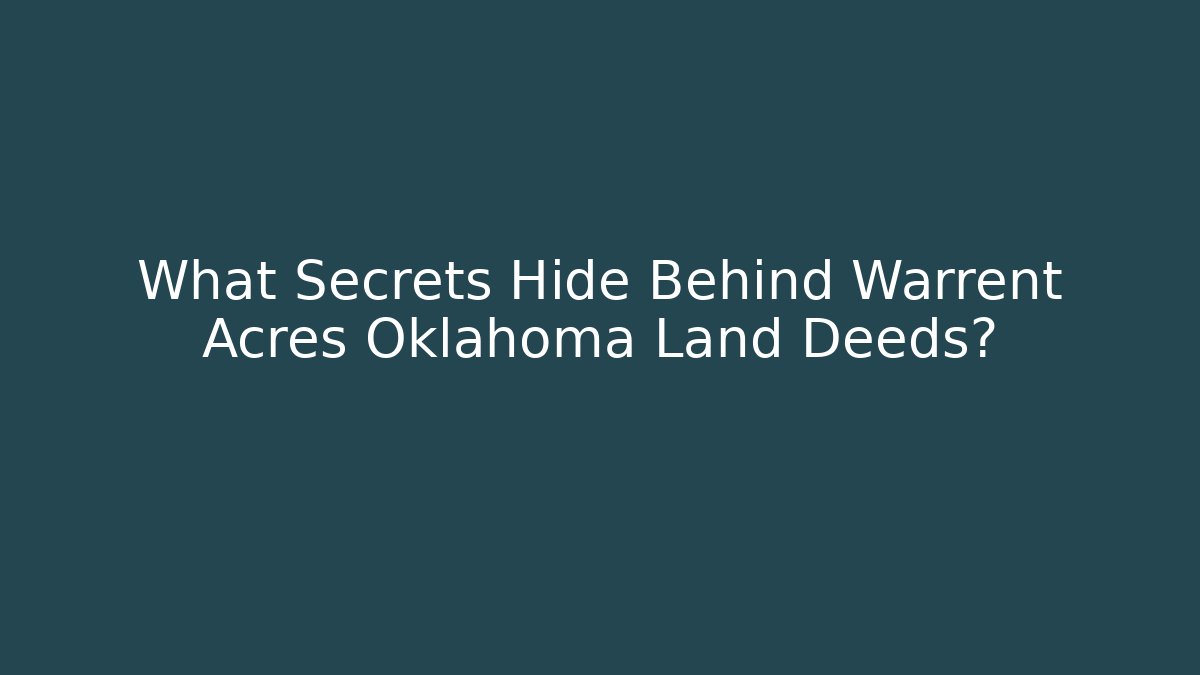 What Secrets Hide Behind Warrent Acres Oklahoma Land Deeds?