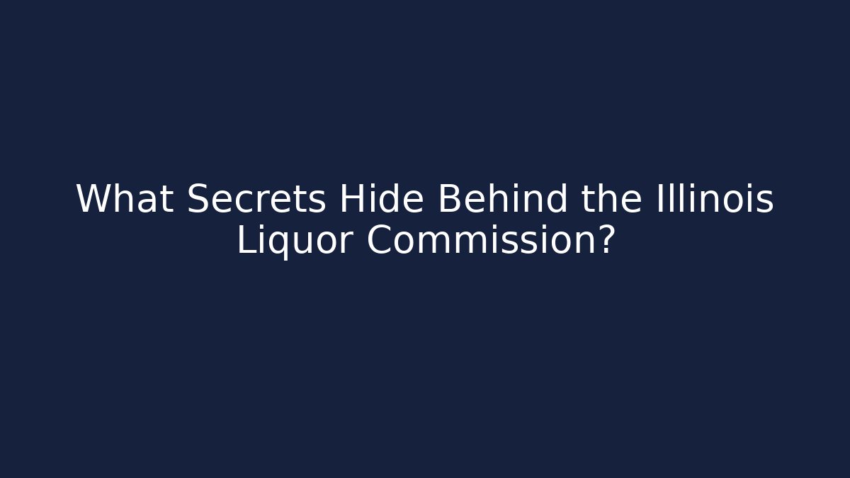 What Secrets Hide Behind the Illinois Liquor Commission? - Magmic