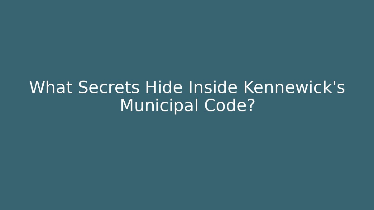 What Secrets Hide Inside Kennewick's Municipal Code? - Magmic