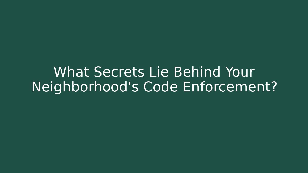 What Secrets Lie Behind Your Neighborhood's Code Enforcement? - Magmic
