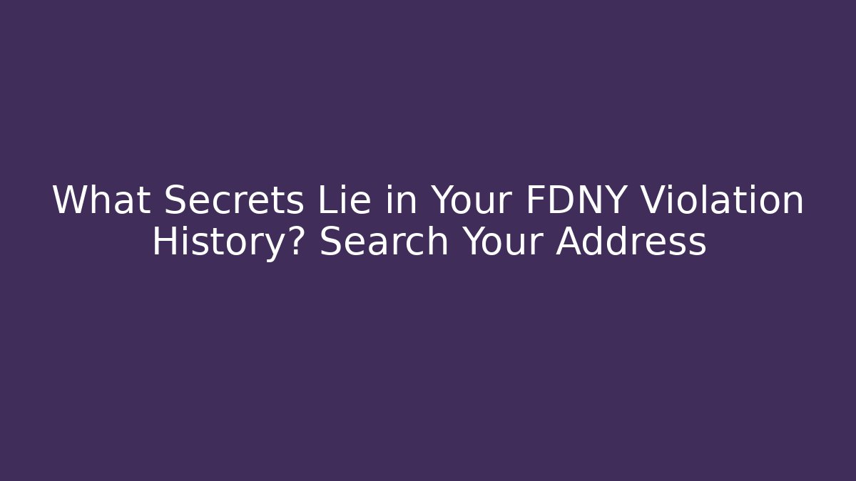 What Secrets Lie in Your FDNY Violation History? Search Your Address