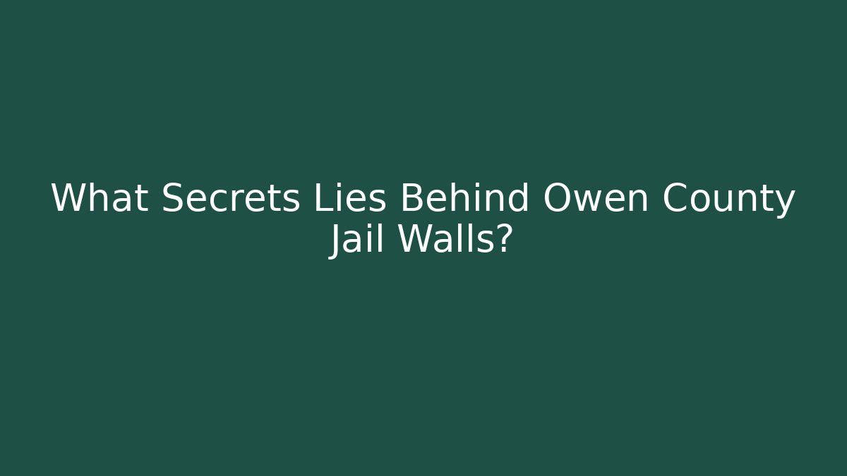 What Secrets Lies Behind Owen County Jail Walls? - Magmic