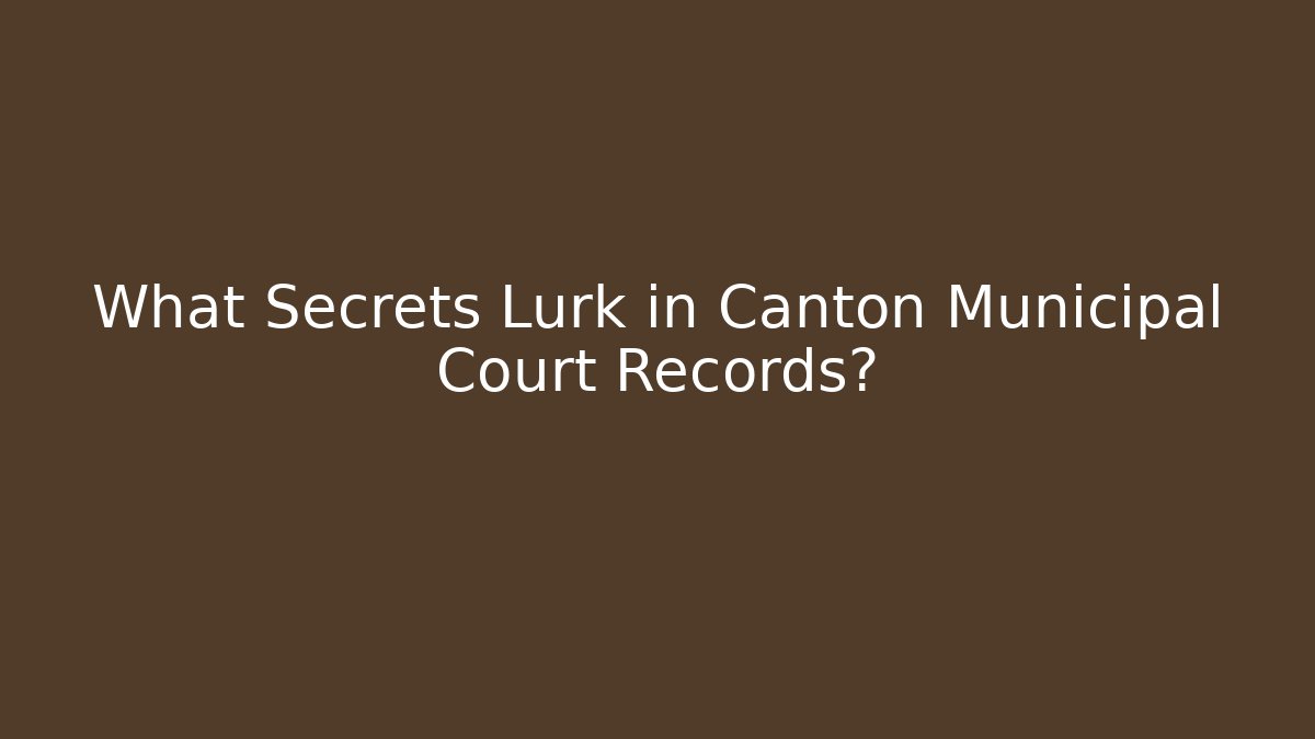 What Secrets Lurk in Canton Municipal Court Records?