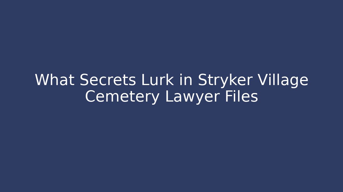What Secrets Lurk in Stryker Village Cemetery Lawyer Files
