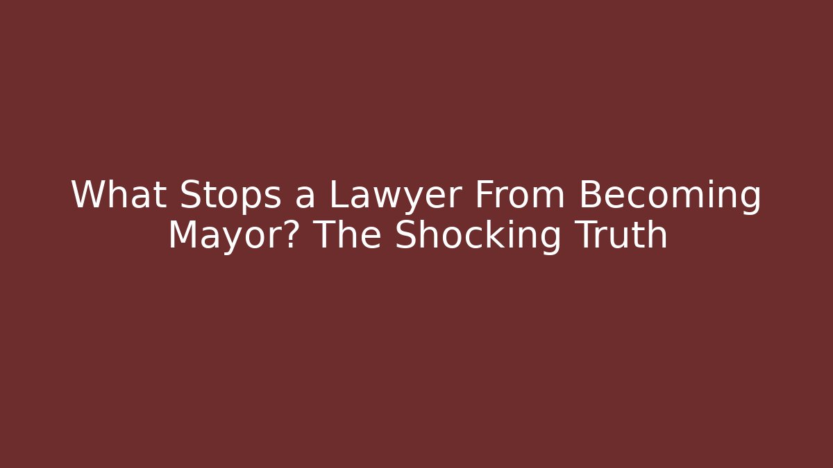 What Stops a Lawyer From Becoming Mayor? The Shocking Truth