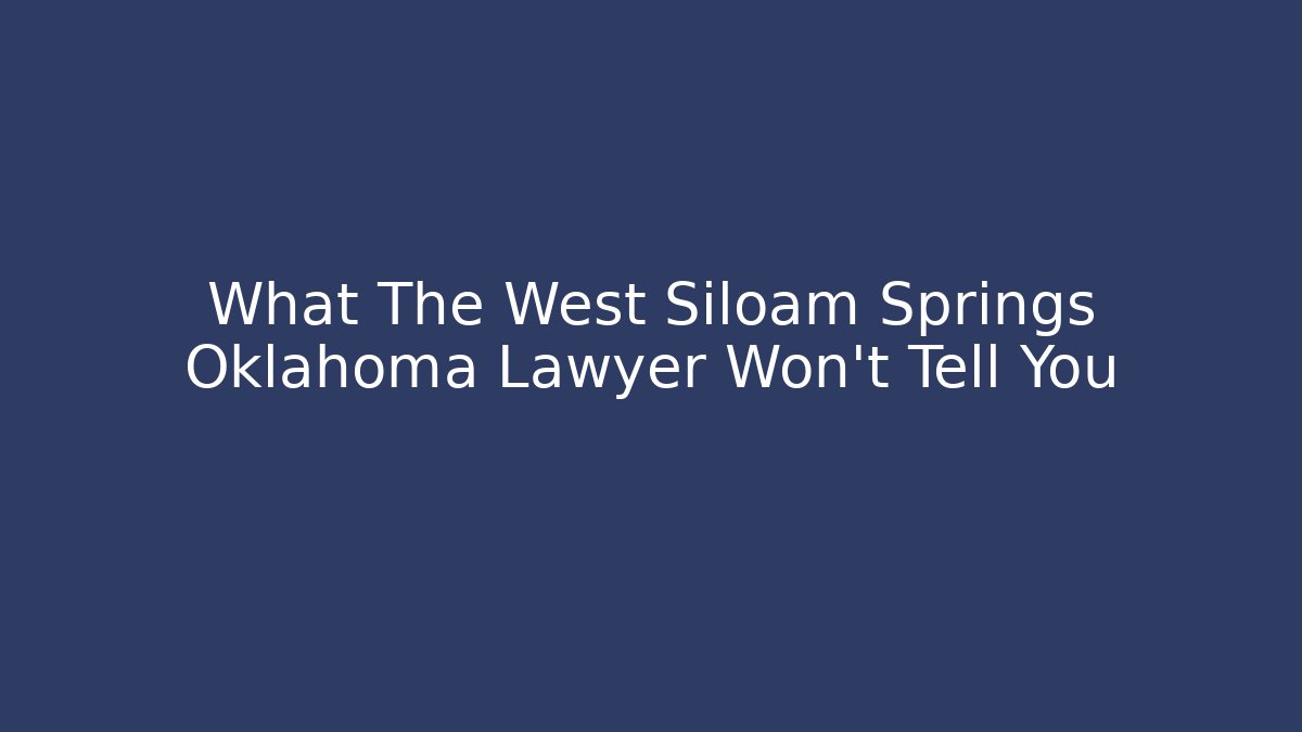 What The West Siloam Springs Oklahoma Lawyer Won’t Tell You