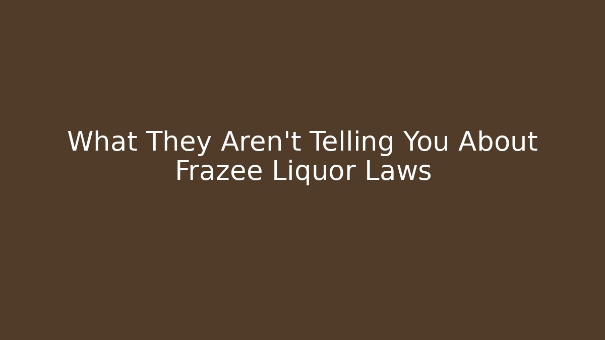 What They Aren't Telling You About Frazee Liquor Laws