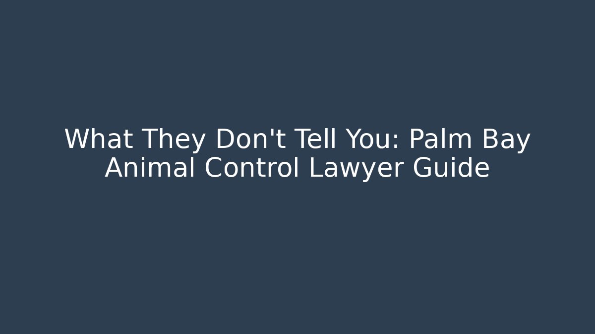 What They Don't Tell You: Palm Bay Animal Control Lawyer Guide