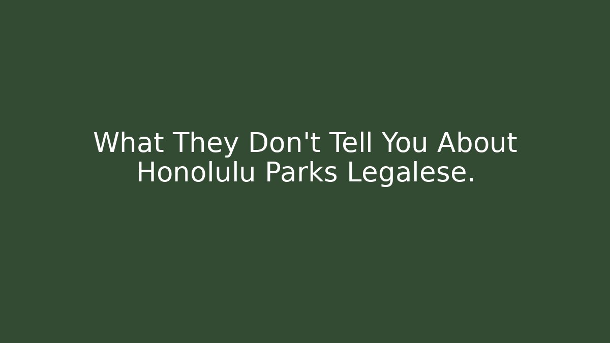 What They Don’t Tell You About Honolulu Parks Legalese.