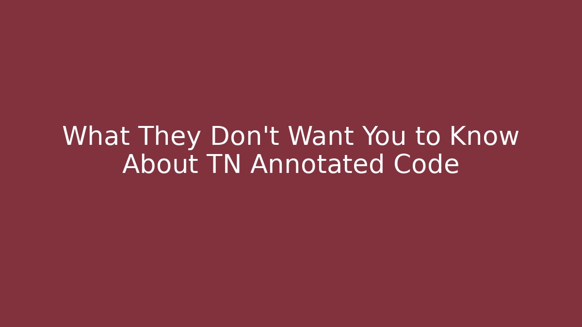What They Don’t Want You to Know About TN Annotated Code - Magmic