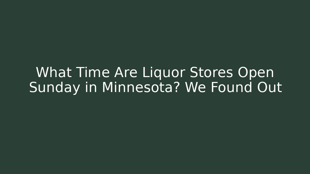 What Time Are Liquor Stores Open Sunday in Minnesota? We Found Out
