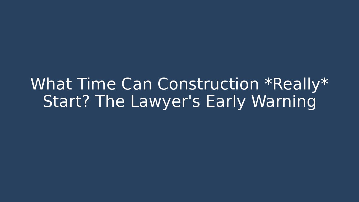 What Time Can Construction *Really* Start? The Lawyer's Early Warning