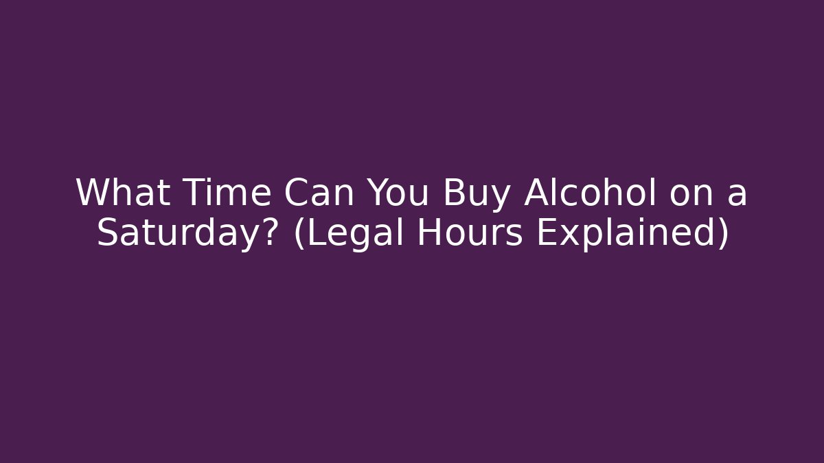 What Time Can You Buy Alcohol on a Saturday? (Legal Hours Explained)