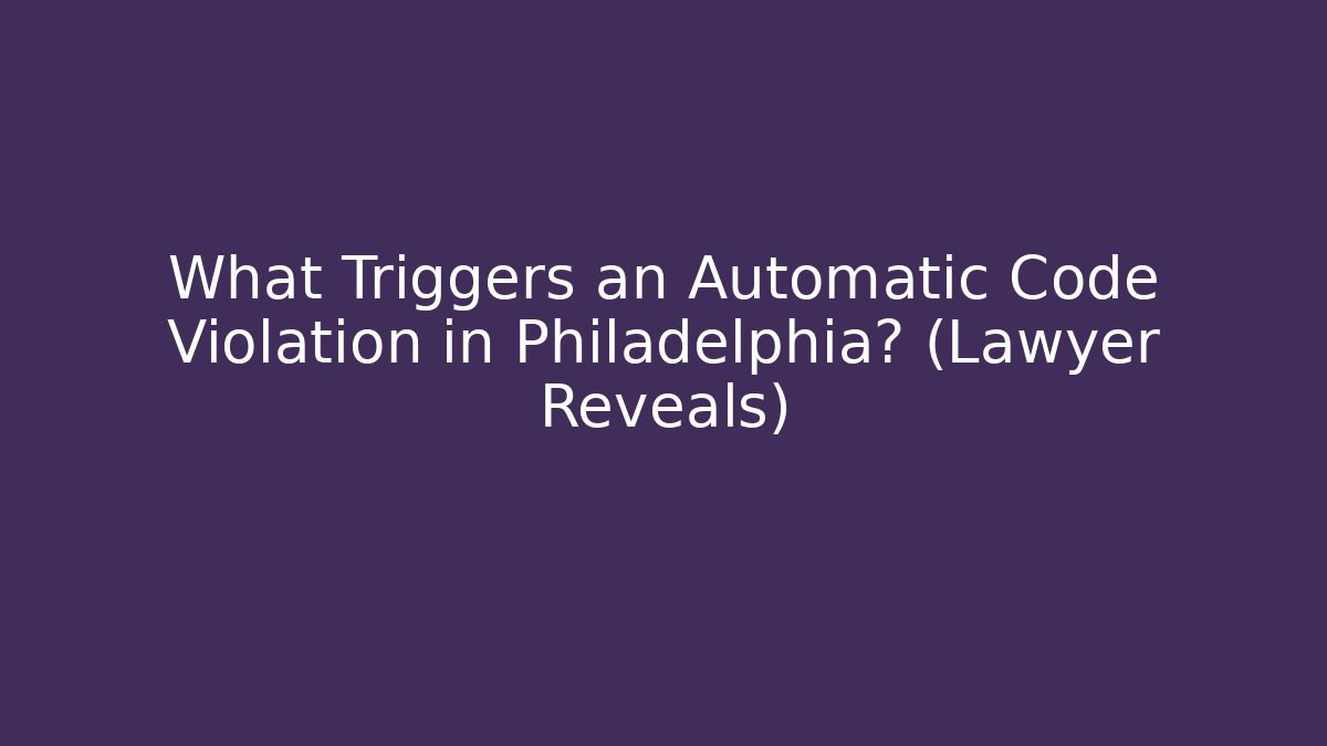 What Triggers an Automatic Code Violation in Philadelphia? (Lawyer Reveals)
