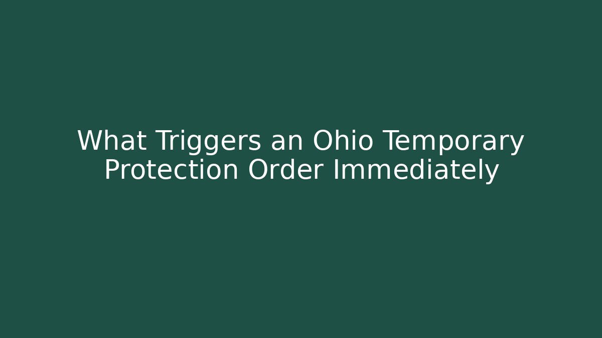 What Triggers an Ohio Temporary Protection Order Immediately