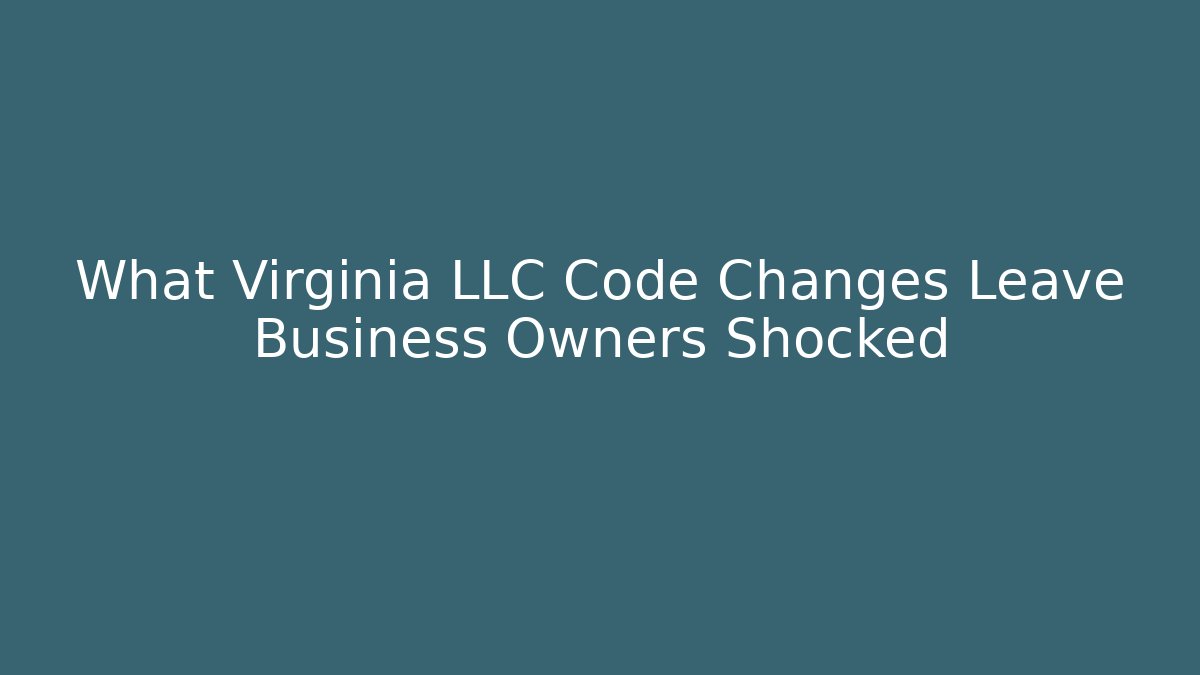 What Virginia LLC Code Changes Leave Business Owners Shocked - Magmic