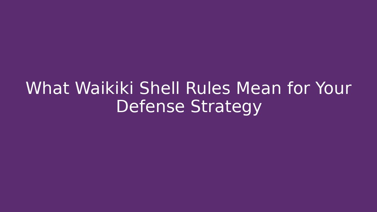 What Waikiki Shell Rules Mean for Your Defense Strategy