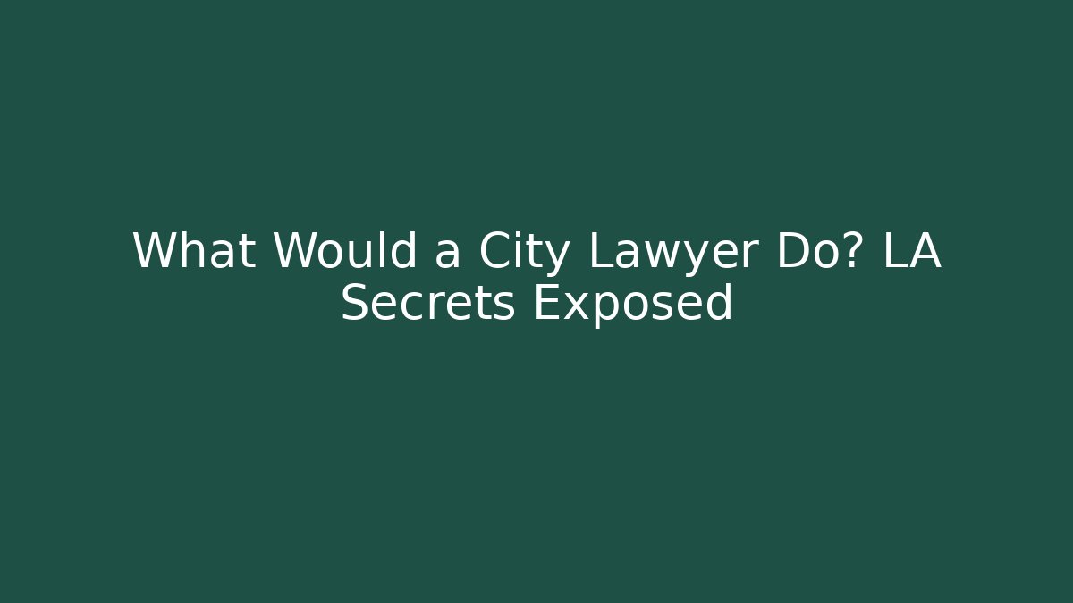 What Would a City Lawyer Do? LA Secrets Exposed