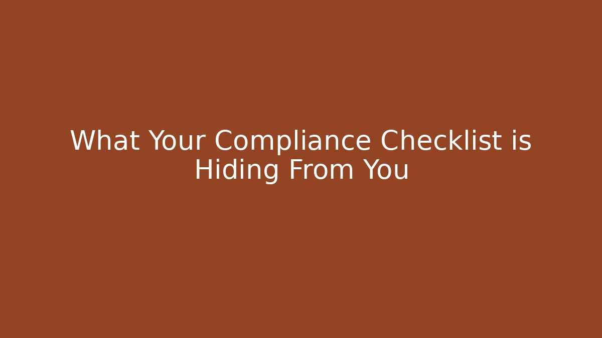 What Your Compliance Checklist is Hiding From You