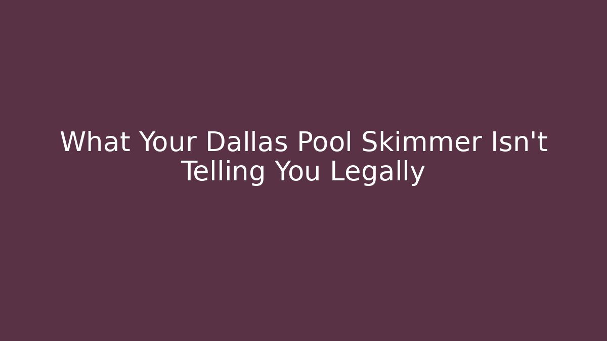 What Your Dallas Pool Skimmer Isn't Telling You Legally