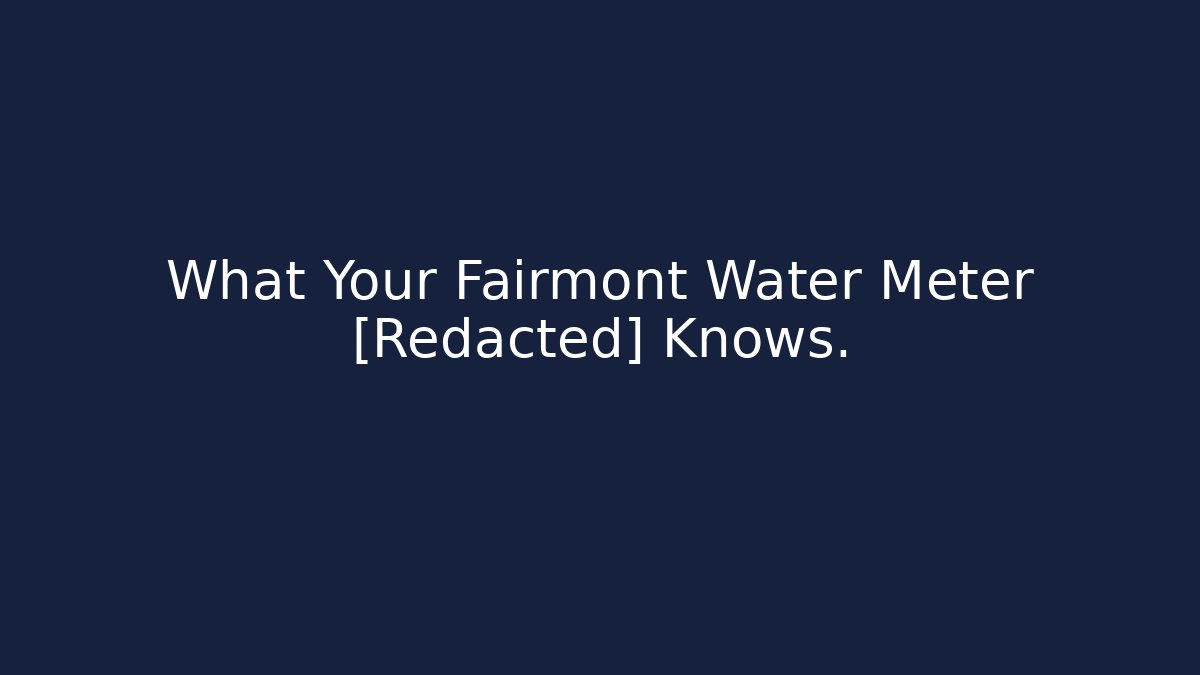 What Your Fairmont Water Meter [Redacted] Knows. - Magmic
