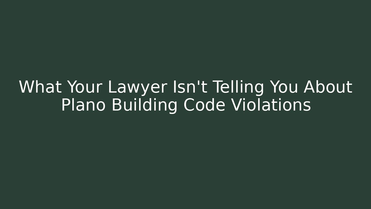 What Your Lawyer Isn't Telling You About Plano Building Code Violations - Magmic