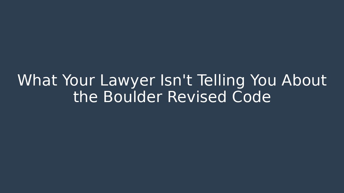 What Your Lawyer Isn't Telling You About the Boulder Revised Code - Magmic