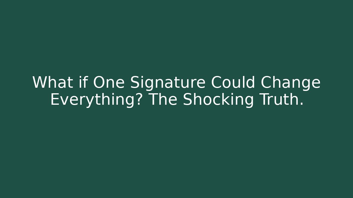 What if One Signature Could Change Everything? The Shocking Truth.