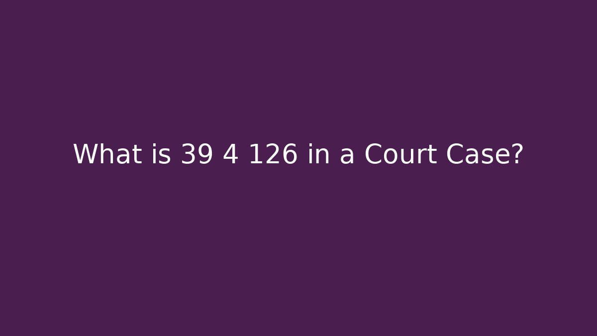 What is 39 4 126 in a Court Case?
