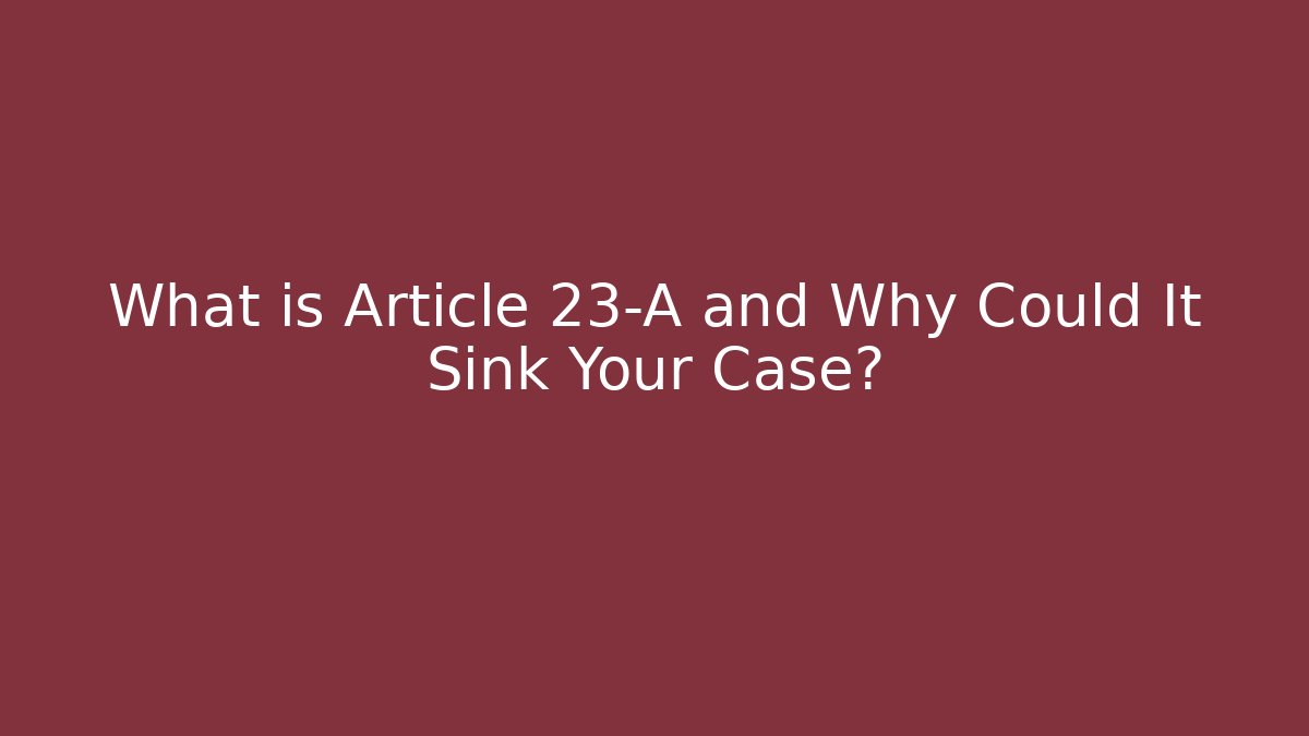 What is Article 23-A and Why Could It Sink Your Case?