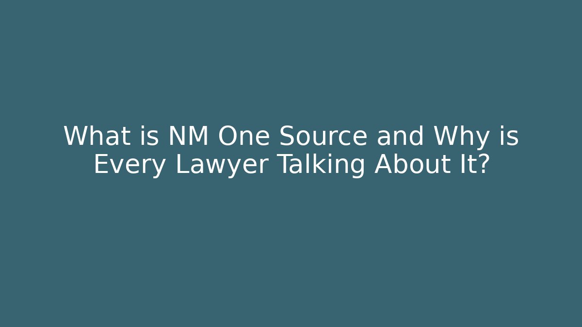 What is NM One Source and Why is Every Lawyer Talking About It?
