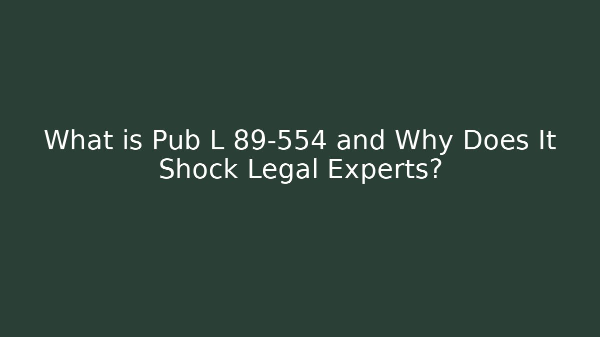 What is Pub L 89-554 and Why Does It Shock Legal Experts?