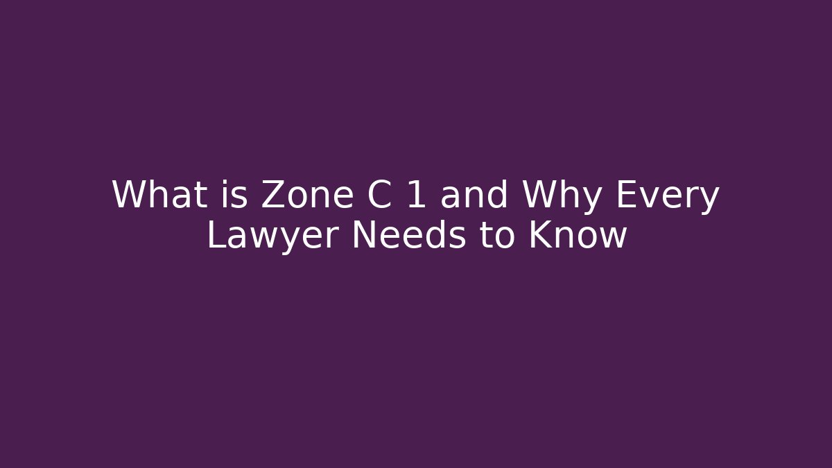 What is Zone C 1 and Why Every Lawyer Needs to Know