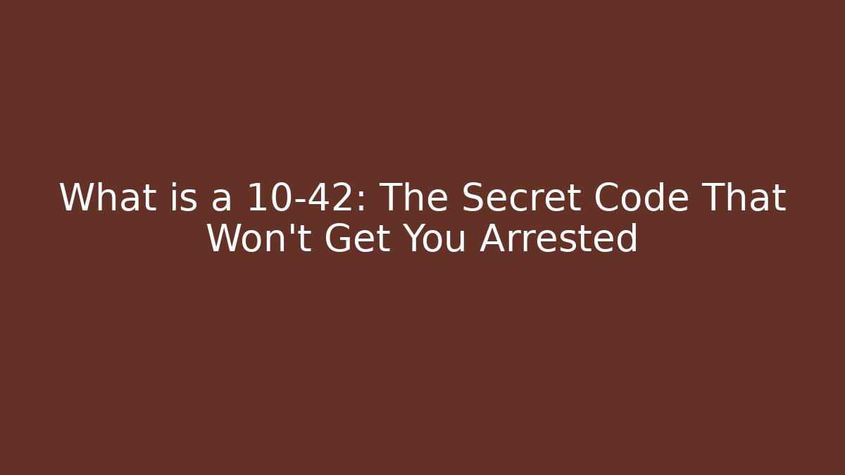 What is a 10-42: The Secret Code That Won't Get You Arrested
