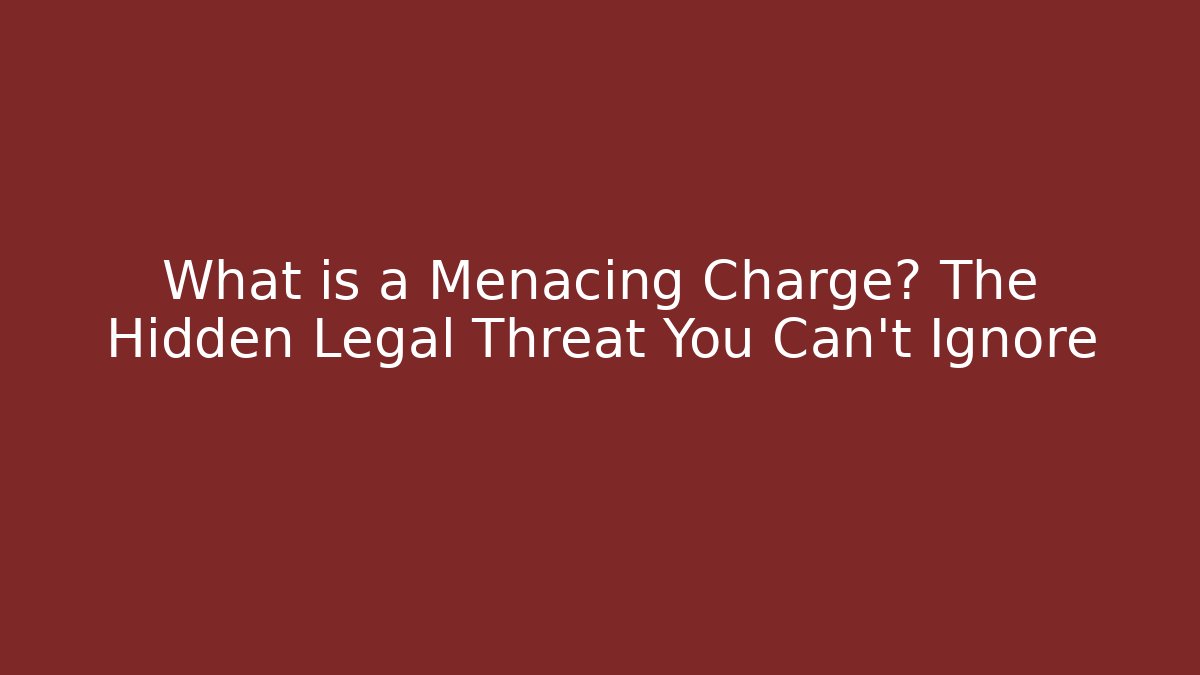 What is a Menacing Charge? The Hidden Legal Threat You Can’t Ignore