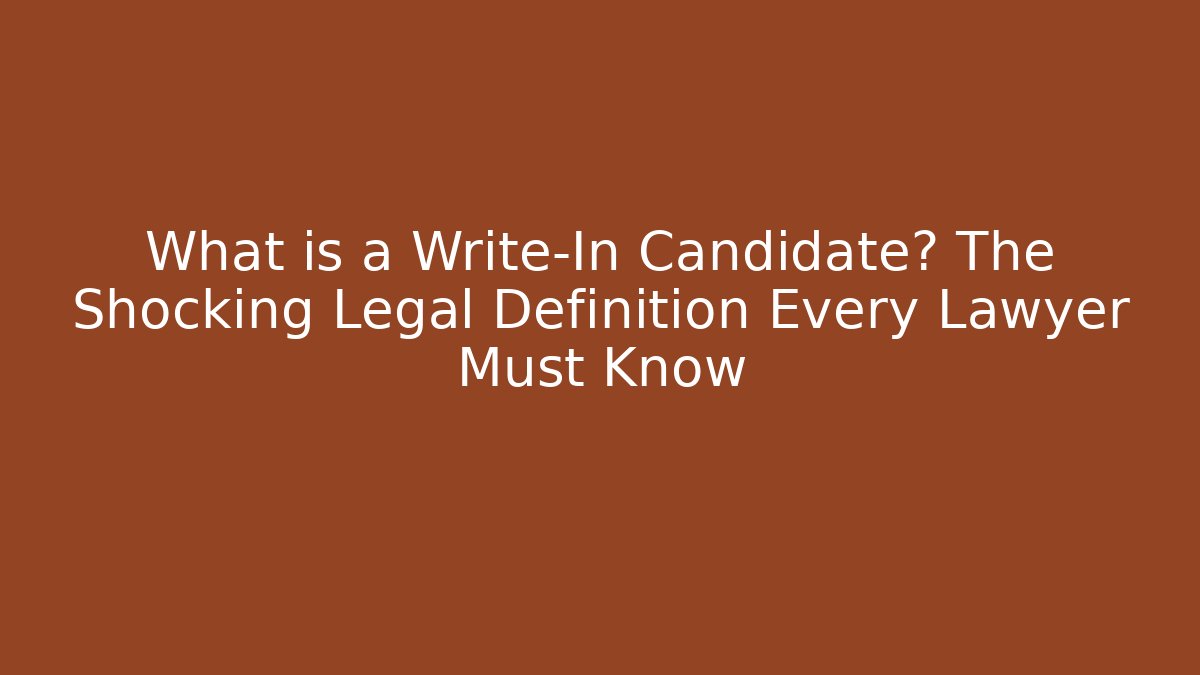 What is a Write-In Candidate? The Shocking Legal Definition Every Lawyer Must Know - Magmic