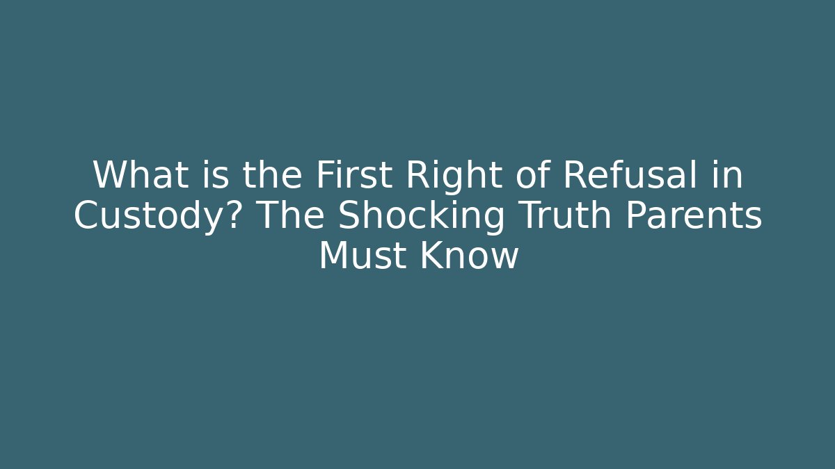 What is the First Right of Refusal in Custody? The Shocking Truth Parents Must Know