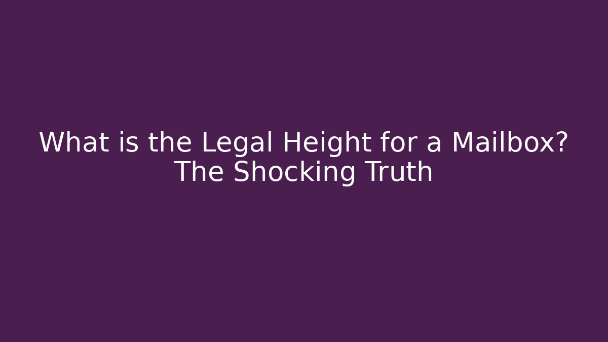 What is the Legal Height for a Mailbox? The Shocking Truth