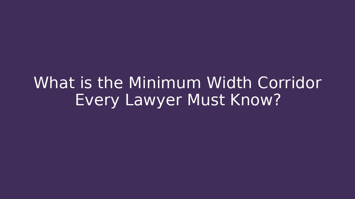 What is the Minimum Width Corridor Every Lawyer Must Know? - Magmic