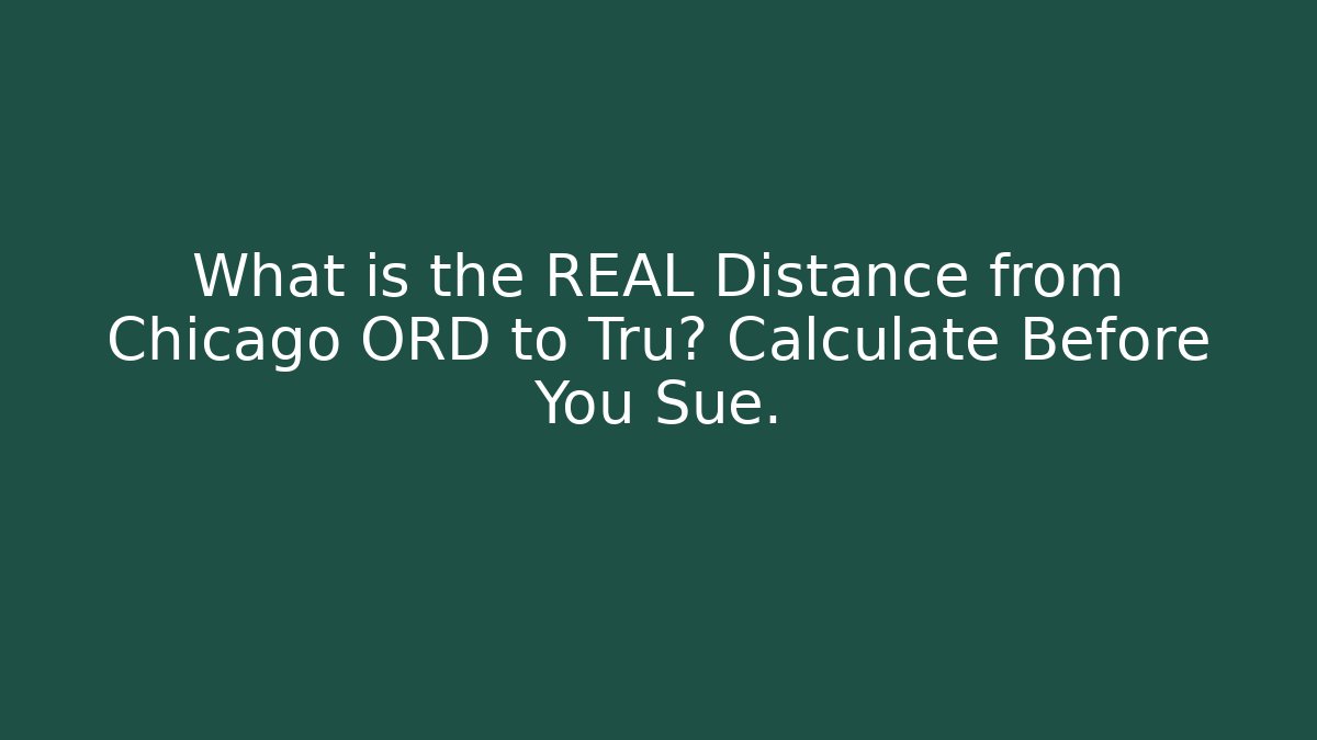 What is the REAL Distance from Chicago ORD to Tru? Calculate Before You Sue.