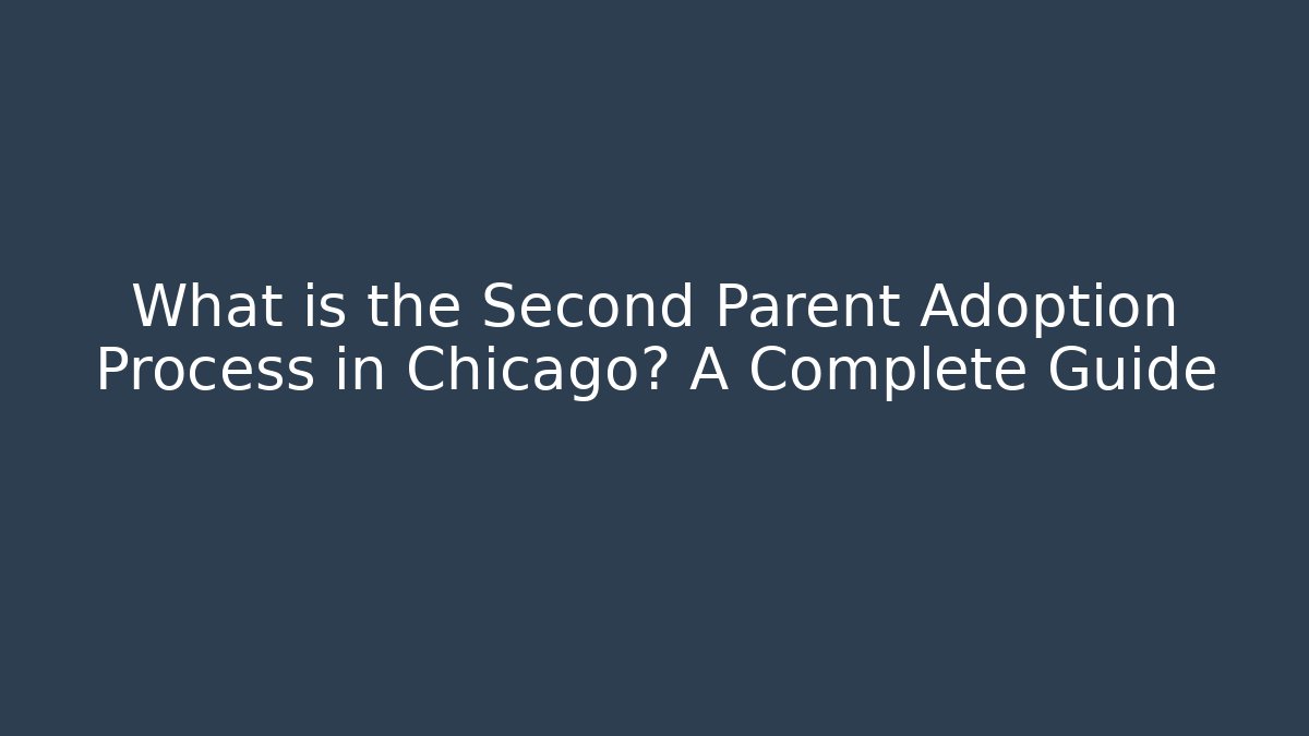 What is the Second Parent Adoption Process in Chicago? A Complete Guide