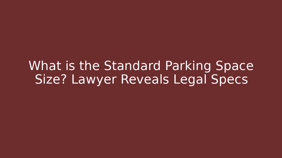 What is the Standard Parking Space Size? Lawyer Reveals Legal Specs