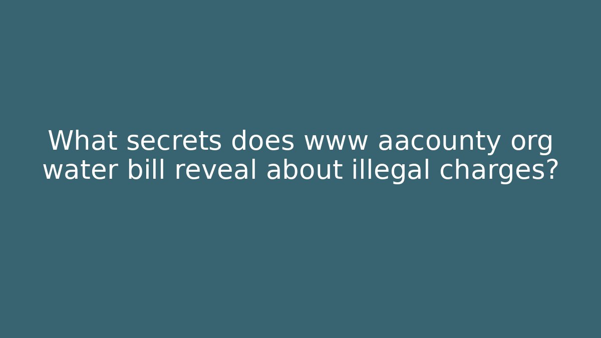 What secrets does www aacounty org water bill reveal about illegal charges?