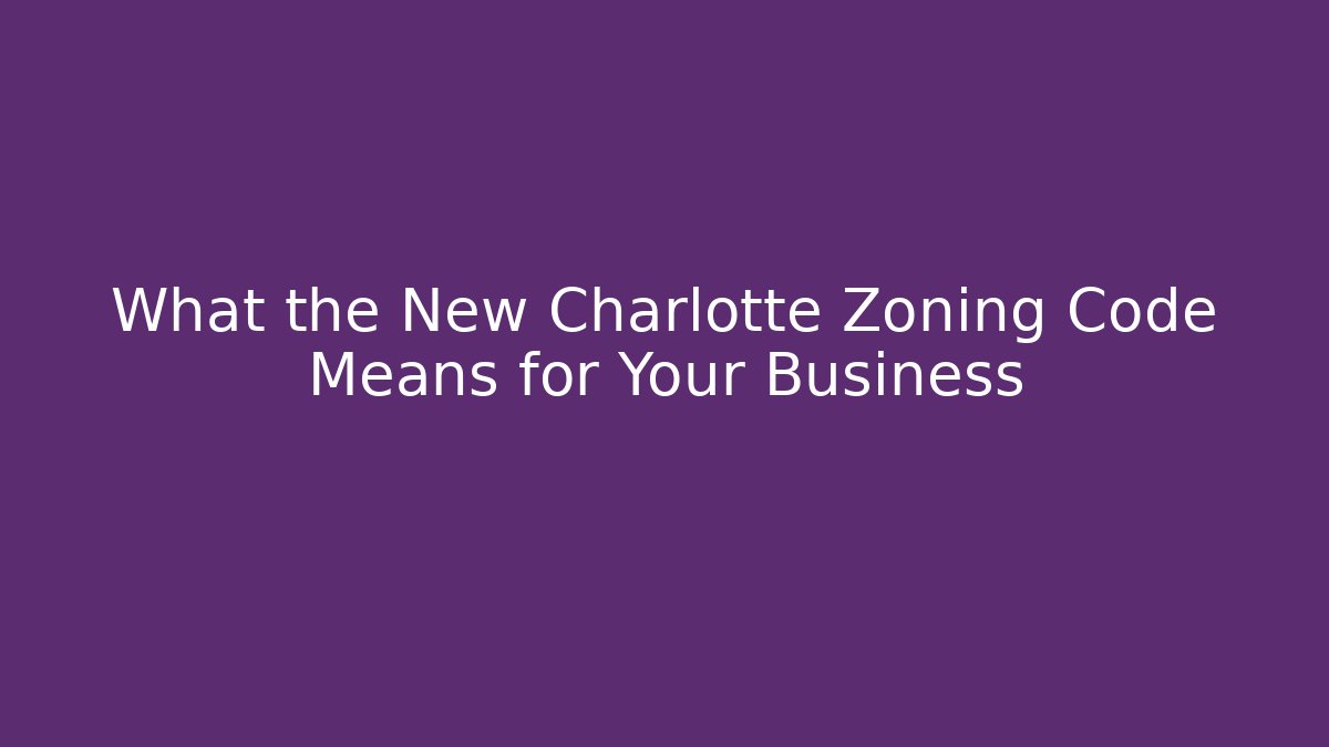What the New Charlotte Zoning Code Means for Your Business
