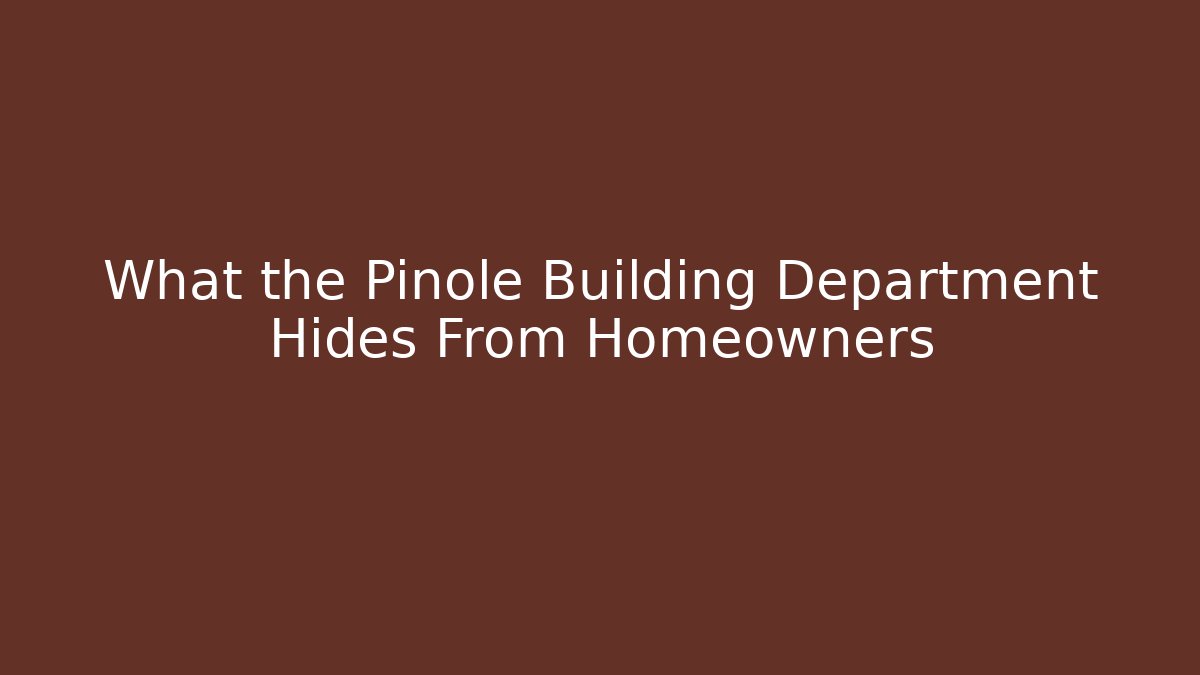 What the Pinole Building Department Hides From Homeowners