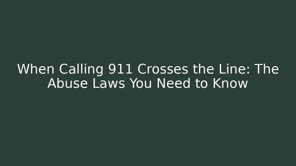 When Calling 911 Crosses the Line: The Abuse Laws You Need to Know