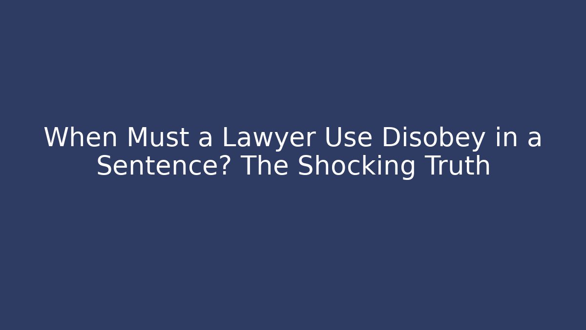 When Must a Lawyer Use Disobey in a Sentence? The Shocking Truth