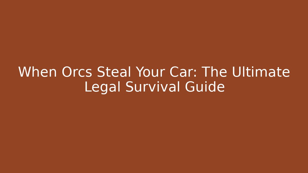 When Orcs Steal Your Car: The Ultimate Legal Survival Guide